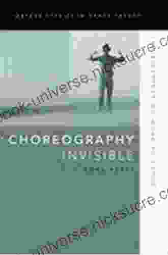 Choreography Invisible: The Disappearing Work Of Dance (Oxford Studies In Dance Theory)