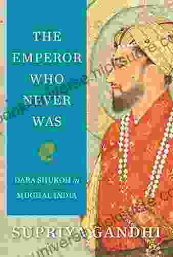 The Emperor Who Never Was: Dara Shukoh In Mughal India