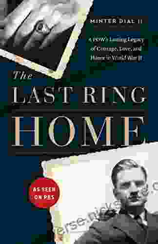 The Last Ring Home: A POW S Lasting Legacy Of Courage Love And Honor In World War II