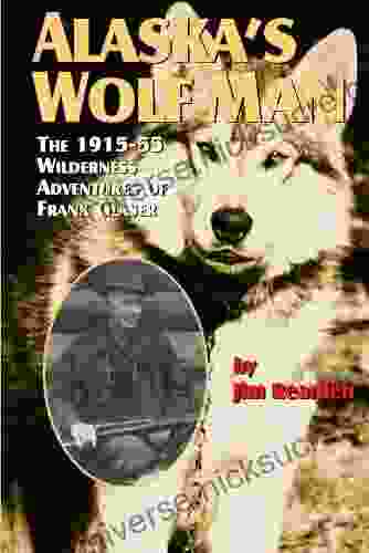 Alaska S Wolf Man: The 1915 55 Wilderness Adventures Of Frank Glaser