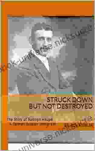STRUCK DOWN BUT NOT DESTROYED: The Story Of Rudolph Heupel A German Russian Immigrant