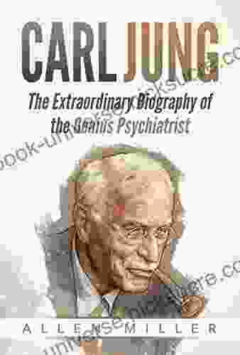 Carl Jung: The Extraordinary Biography Of The Genius Psychiatrist