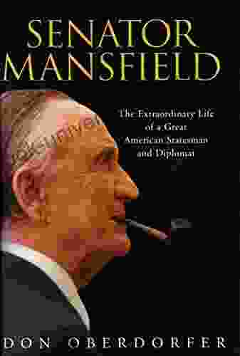 Senator Mansfield: The Extraordinary Life Of A Great American Statesman And Diplomat
