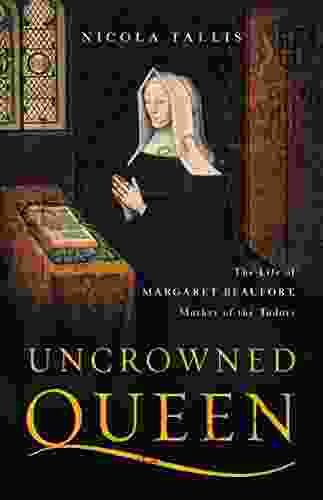 Uncrowned Queen: The Life Of Margaret Beaufort Mother Of The Tudors