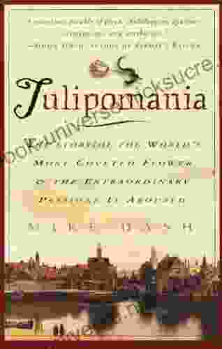 Tulipomania: The Story Of The World S Most Coveted Flower The Extraordinary Passions It Aroused