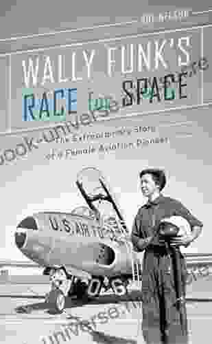 Wally Funk S Race For Space: The Extraordinary Story Of A Female Aviation Pioneer