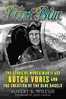 First Blue: The Story Of World War II Ace Butch Voris And The Creation Of The Blue Angels