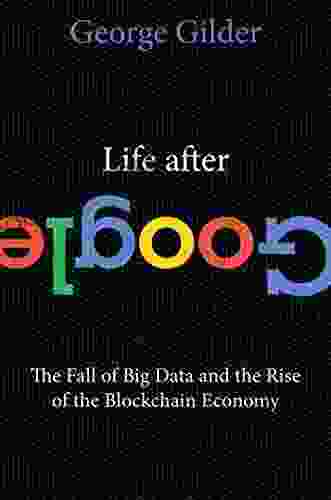 Life After Google: The Fall Of Big Data And The Rise Of The Blockchain Economy