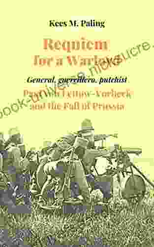 Requiem For A Warlord: General Guerrillero Putchist Paul Von Lettow Vorbeck And The Fall Of Prussia