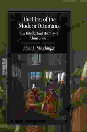 The First Of The Modern Ottomans: The Intellectual History Of Ahmed Vasif (Cambridge Studies In Islamic Civilization)