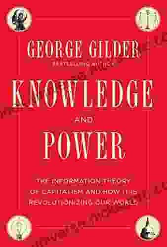 Knowledge And Power: The Information Theory Of Capitalism And How It Is Revolutionizing Our World