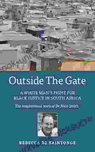 OUTSIDE THE GATE: New Edition: A White Man S Fight For Black Justice In South Africa: The Inspirational Story Of Dr Nico Smith