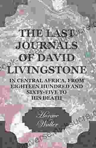The Last Journals Of David Livingstone In Central Africa From Eighteen Hundred And Sixty Five To His Death: Continued By A Narrative Of His Last Moments From His Faithful Servants Chuma And Susi