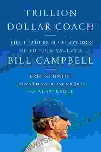 Trillion Dollar Coach: The Leadership Playbook Of Silicon Valley S Bill Campbell