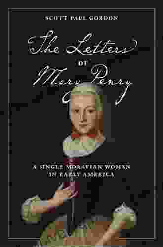 The Letters Of Mary Penry: A Single Moravian Woman In Early America (Pietist Moravian And Anabaptist Studies)