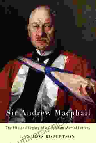 Sir Andrew Macphail: The Life And Legacy Of A Canadian Man Of Letters