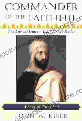 Commander Of The Faithful: The Life And Times Of Emir Abd El Kader (1808 1883)