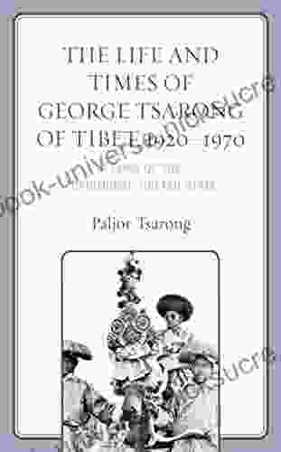 The Life And Times Of George Tsarong Of Tibet 1920 1970: A Lord Of The Traditional Tibetan State (Studies In Modern Tibetan Culture)