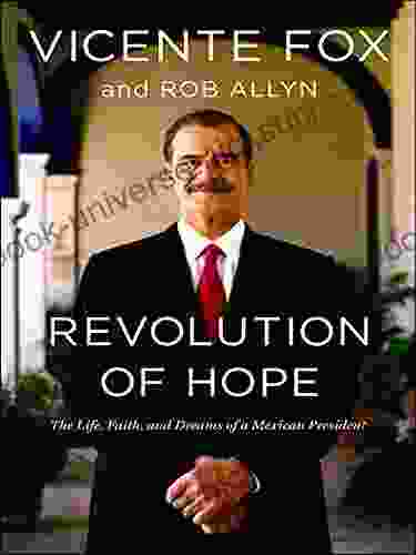 Revolution Of Hope: The Life Faith And Dreams Of A Mexican President