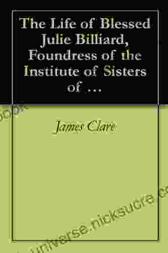 The Life Of Blessed Julie Billiard Foundress Of The Institute Of Sisters Of Notre Dame