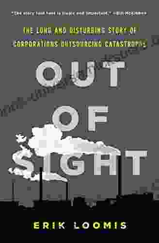 Out Of Sight: The Long And Disturbing Story Of Corporations Outsourcing Catastrophe