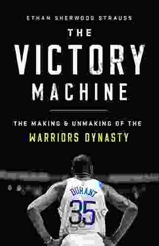 The Victory Machine: The Making And Unmaking Of The Warriors Dynasty