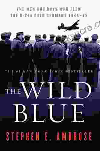 The Wild Blue: The Men And Boys Who Flew The B 24s Over Germany 1944 1945