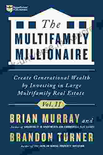 The Multifamily Millionaire Volume II: Create Generational Wealth By Investing In Large Multifamily Real Estate