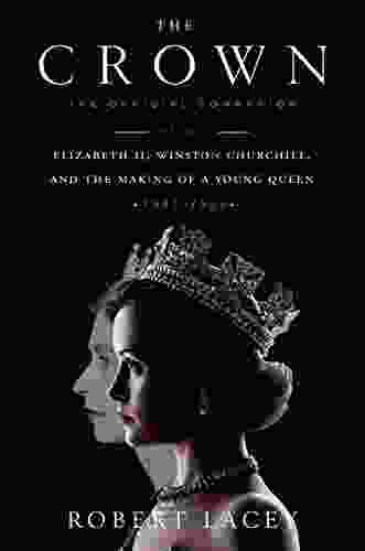 The Crown: The Official Companion Volume 1: Elizabeth II Winston Churchill And The Making Of A Young Queen (1947 1955)