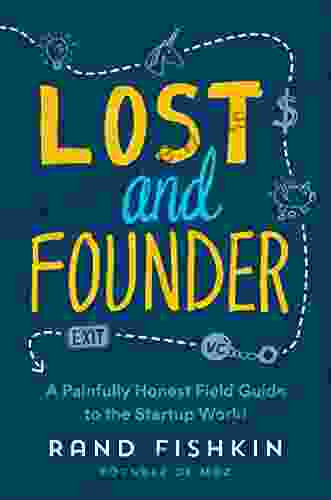 Lost And Founder: A Painfully Honest Field Guide To The Startup World