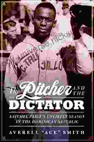The Pitcher And The Dictator: Satchel Paige S Unlikely Season In The Dominican Republic