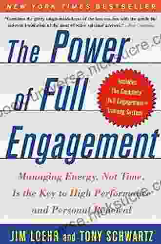 The Power Of Full Engagement: Managing Energy Not Time Is The Key To High Performance And Personal Renewal