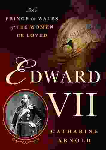 Edward VII: The Prince Of Wales And The Women He Loved