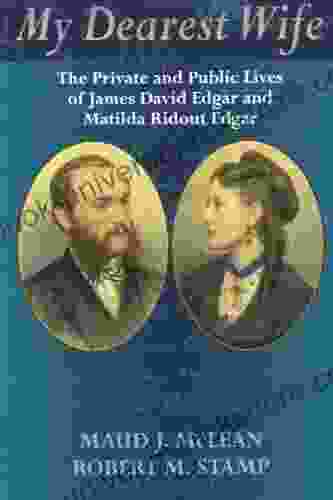 My Dearest Wife: The Private And Public Lives Of James David Edgar And Matilda Ridout Edgar