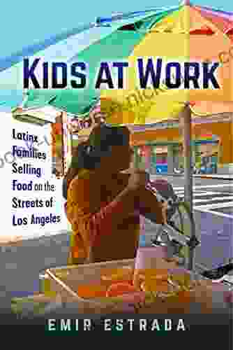 Kids At Work: Latinx Families Selling Food On The Streets Of Los Angeles (Latina/o Sociology 7)