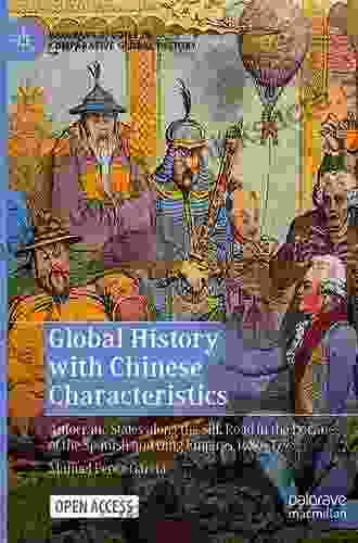 Global History With Chinese Characteristics: Autocratic States Along The Silk Road In The Decline Of The Spanish And Qing Empires 1680 1796 (Palgrave Studies In Comparative Global History)