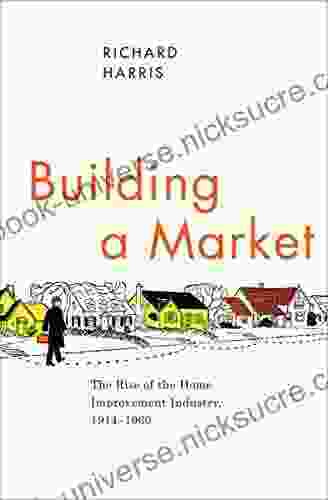 Building A Market: The Rise Of The Home Improvement Industry 1914 1960 (Historical Studies Of Urban America)