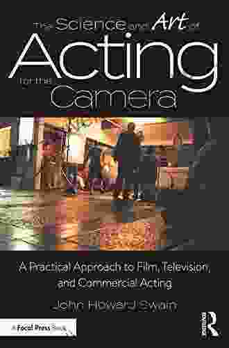 The Science And Art Of Acting For The Camera: A Practical Approach To Film Television And Commercial Acting