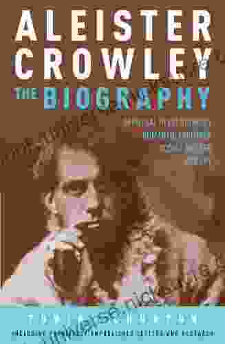 Aleister Crowley: The Biography: Spiritual Revolutionary Romantic Explorer Occult Master And Spy