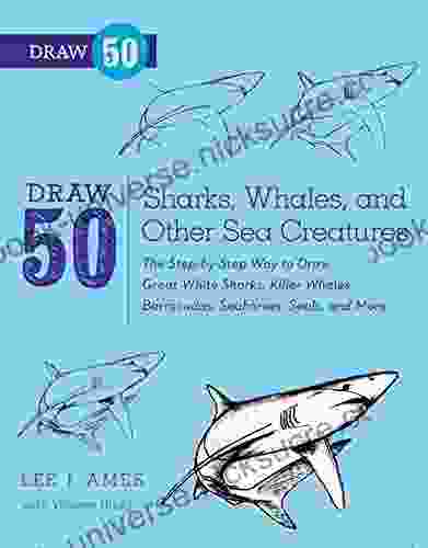 Draw 50 Sharks Whales And Other Sea Creatures: The Step By Step Way To Draw Great White Sharks Killer Whales Barracudas Seahorses Seals And More