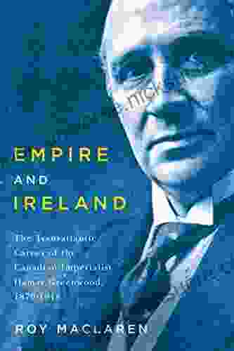 Empire And Ireland: The Transatlantic Career Of The Canadian Imperialist Hamar Greenwood 1870 1948