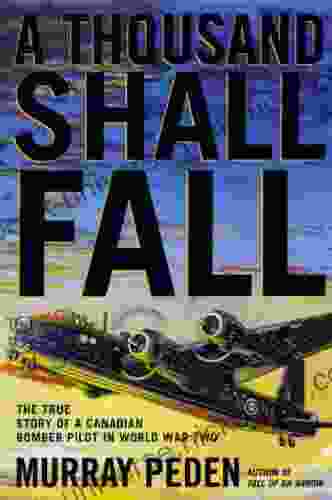 A Thousand Shall Fall: The True Story Of A Canadian Bomber Pilot In World War Two