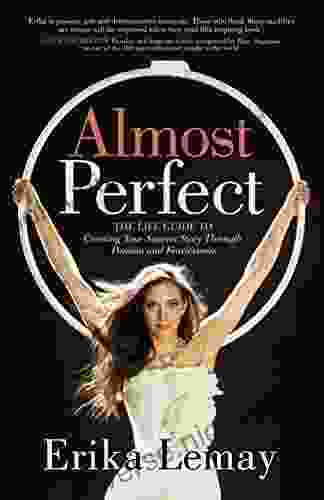 Almost Perfect: The Life Guide To Creating Your Success Story Through Passion And Fearlessness