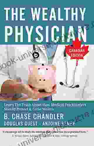The Wealthy Physician Canadian Edition: Learn The Truth About How Medical Practitioners Should Protect Grow Wealth