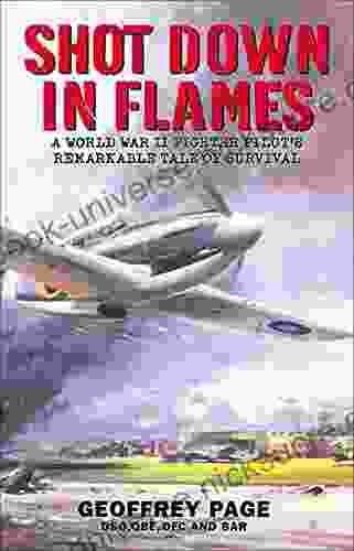 Shot Down In Flames: A World War II Fighter Pilot S Remarkable Tale Of Survival