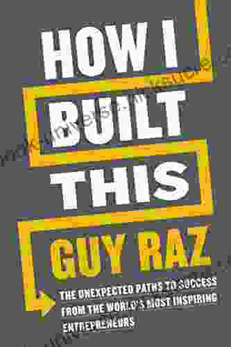 How I Built This: The Unexpected Paths To Success From The World S Most Inspiring Entrepreneurs