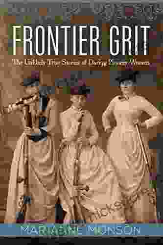 Frontier Grit: The Unlikely True Stories Of Daring Pioneer Women