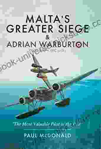 Malta S Greater Siege Adrian Warburton DSO* DFC** DFC (USA): The Most Valuable Pilot In The RAF