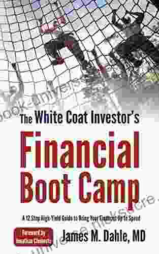 The White Coat Investor S Financial Boot Camp: A 12 Step High Yield Guide To Bring Your Finances Up To Speed (The White Coat Investor Series)