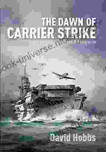 The Dawn Of Carrier Strike: The World Of Lieutenant W P Lucy DSO RN